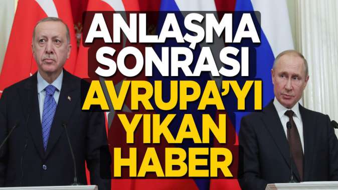 Türkiye-Rusya anlaşmasının ardından sözünde durmayan Avrupayı yıkan haber!
