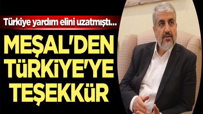 Türkiye yardım elini uzatmıştı… Halid Meşalden Türkiyeye teşekkür