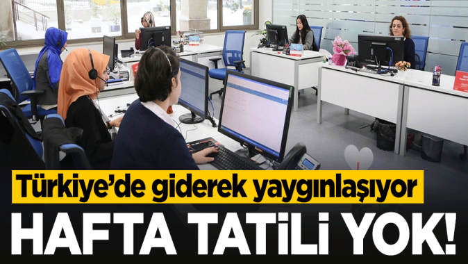 Türkiyede giderek yaygınlaşıyor! Hafta tatili yok