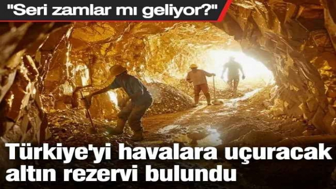 Türkiyeyi havalara uçuracak altın rezervi bulundu. Seri zamlar mı geliyor?