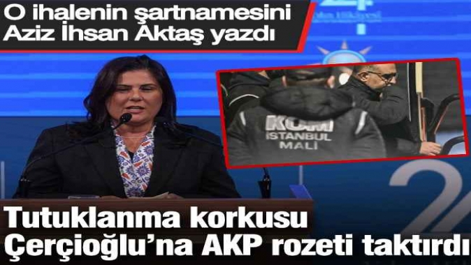 Tutuklanma korkusu Çerçioğlu’na AKP rozeti taktırdı: O ihalenin şartnamesini Aziz İhsan Aktaş yazdı