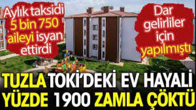 Tuzla TOKİdeki ev hayali yüzde 1900 zamla çöktü