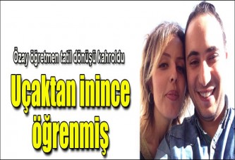 Uçaktan inince şehit olduğunu öğrenmiş...