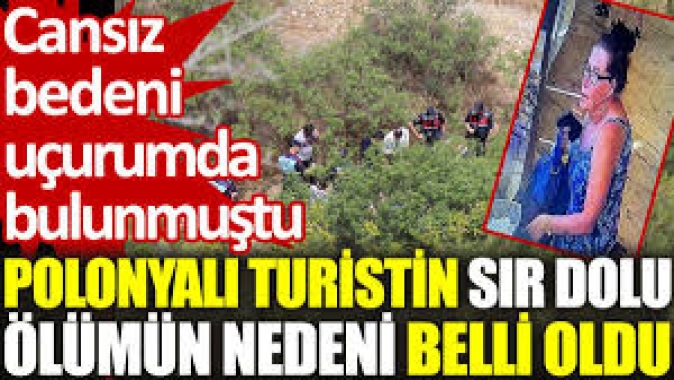 Uçurumda cansız bedeni bulunan Polonyalı turistin ölüm nedeni belli oldu