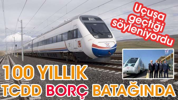 Uçuşa geçtiği söyleniyordu 100 yıllık TCDDnin borç batağına düştüğü ortaya çıktı