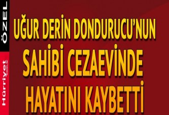 Uğur Derin Dondurucu'nun sahibi Ünal Takmaklı yaşamını yitirdi