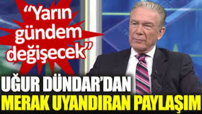 Uğur Dündar’dan merak uyandıran paylaşım: Yarın gündem değişecek