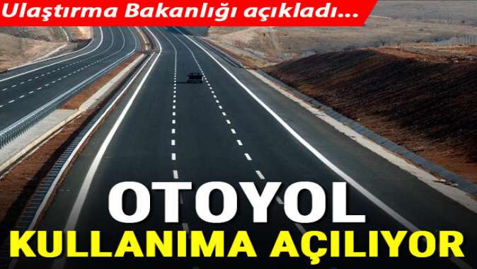 Ulaştırma Bakanlığı açıkladı! Otoyol kullanıma açılıyor