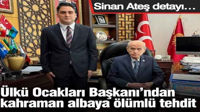 Ülkü Ocakları Başkanı’ndan kahraman albaya ölüm tehdidi! Sinan Ateş detayı…