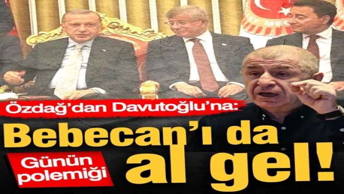 Ümit Özdağ’dan Ahmet Davutoğlu’na: Bebecan’ı da al gel! Günün polemiği...