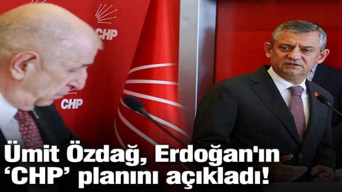 Ümit Özdağ, Erdoğanın CHP planını açıkladı