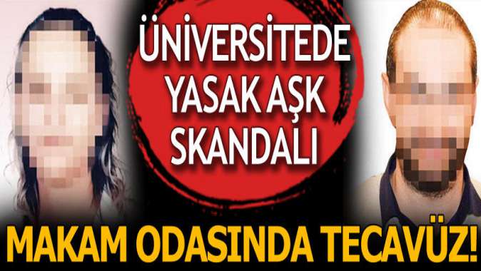 Üniversitede yasak aşk skandalı! Evli akademisyene makam odasında tecavüz