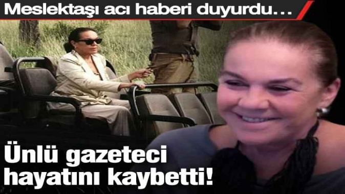 Ünlü gazeteci hayatını kaybetti! Meslektaşı acı haberi duyurdu…