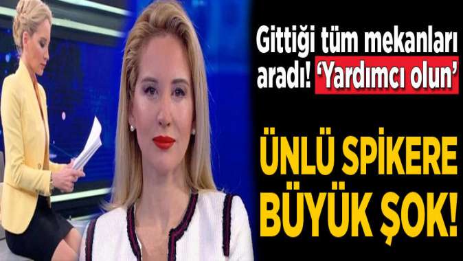 Ünlü spikere büyük şok! Gittiği yerleri arayıp...