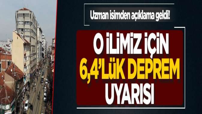 Uzman isimden açıklama geldi! O ilimizde 6,4lük deprem uyarısı