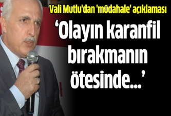 Vali Mutlu'dan 'müdahale' açıklaması