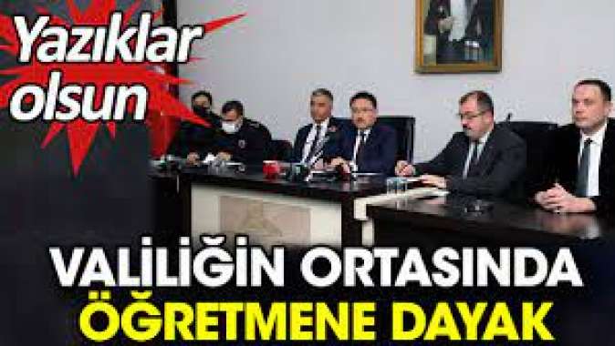 Valiliğin ortasında öğretmene dayak. Yazıklar olsun