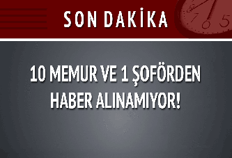 Van'da 10 memur ve 1 şoförden haber alınamıyor!