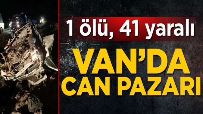 Vanda can pazarı; 1 ölü, 41 yaralı! Sığınmacıları taşıyan minibüs şarampole devrildi