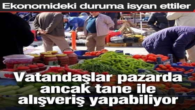 Vatandaşlar pazarda ancak tane ile alışveriş yapabiliyor Ekonomideki duruma isyan ettiler