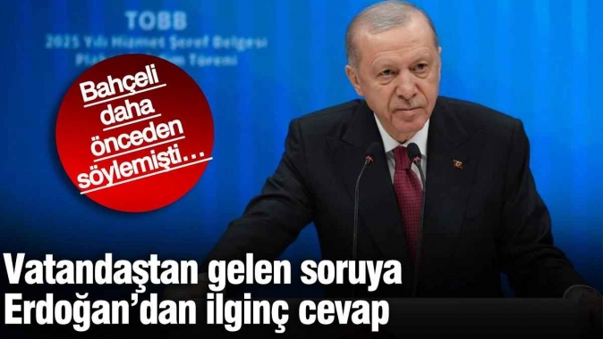 Vatandaştan gelen soruya Erdoğan’dan ilginç cevap! Bahçeli söylemişti…