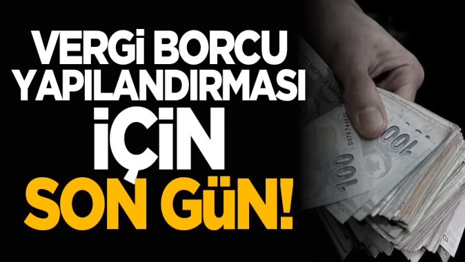 Vergi borcu yapılandırması için son gün!