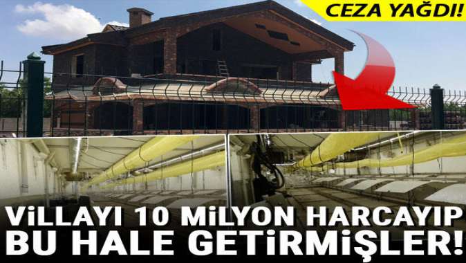 Villayı 10 milyon harcayıp bu hale getirmişler! Ceza yağdı...