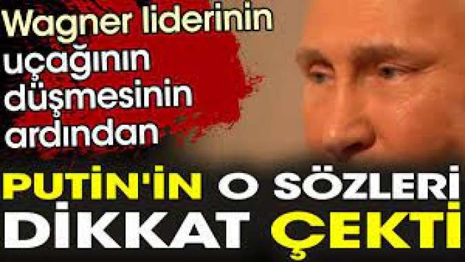 Wagner liderinin uçağının düşmesinin ardından Putinin o sözleri dikkat çekti