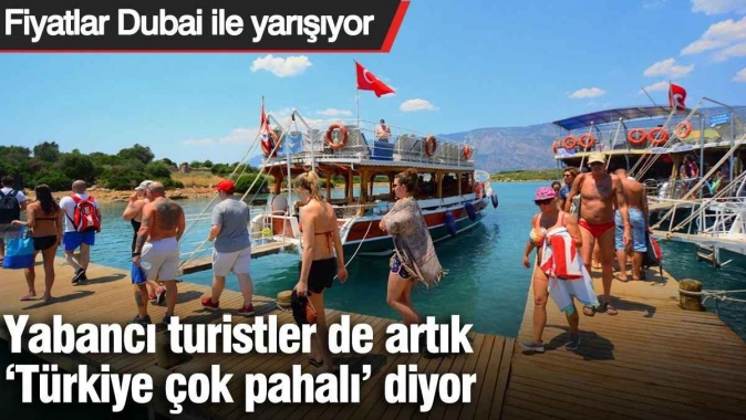 Yabancı turistler de artık ‘Türkiye çok pahalı’ diyor: Fiyatlar Dubai ile yarışıyor