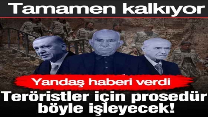 Yandaş haberi verdi: Teröristler için prosedür böyle işleyecek! Tamamen kalkıyor...