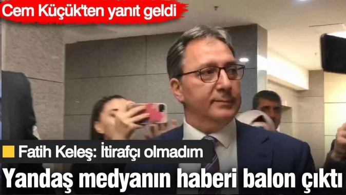 Yandaş medyanın haberi balon çıktı! Fatih Keleş: Etkin pişmanlıktan yararlanmadım, itirafçı olmadım