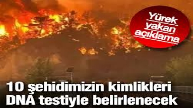 Yangında yitirdiğimiz 10 şehidimizin kimlikleri DNA testi ile belirlenecek