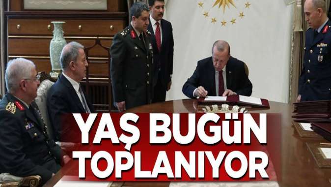 YAŞ bugün toplanıyor