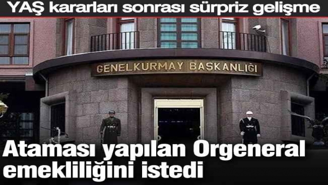 YAŞ kararları sonrası sürpriz gelişme: Ataması yapılan Orgeneral emekliliğini istedi