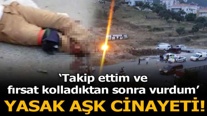 Yasak aşk cinayeti! Fırsat kolladıktan sonra vurdum