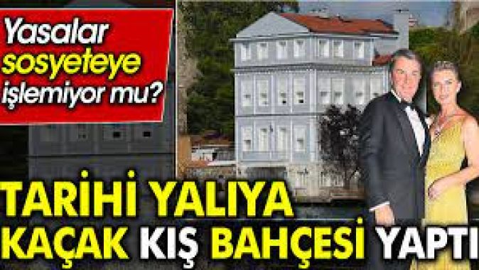 Yasalar sosyeteye işlemiyor mu? Tarihi yalıya kaçak kış bahçesi yaptı