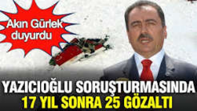 Yazıcıoğlu soruşturmasında 17 yıl sonra 25 gözaltı