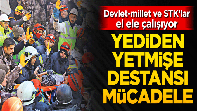 Yediden yetmişe destansı mücadele Devlet-millet ve STK’lar el ele çalışıyor