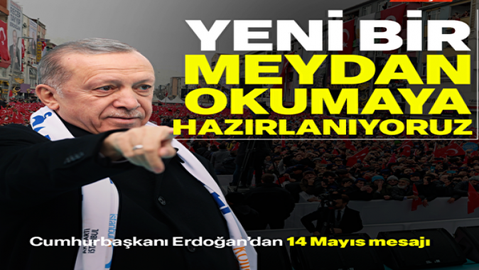 Yeni bir meydan okumaya hazırlanıyoruz: Erdoğandan 14 Mayıs mesajı