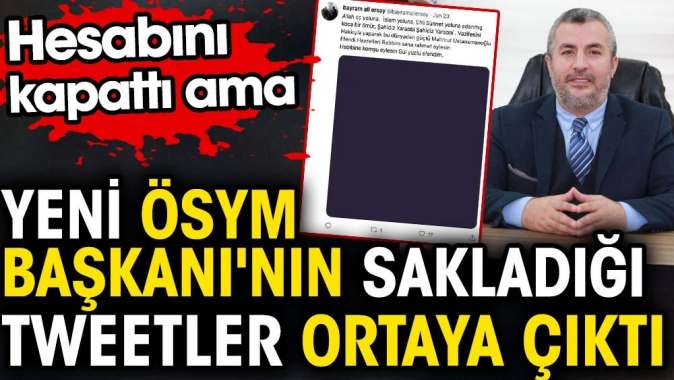 Yeni ÖSYM Başkanı Bayram Ali Ersoyun sakladığı Tweetler ortaya çıktı