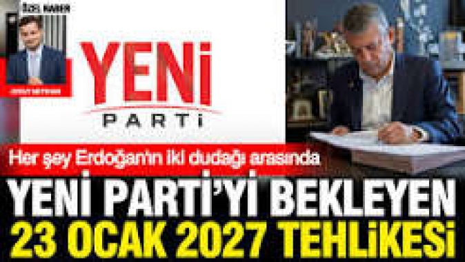 Yeni Parti'yi bekleyen 23 Ocak 2027 tehlikesi: Her şey Erdoğan'ın iki dudağı arasında