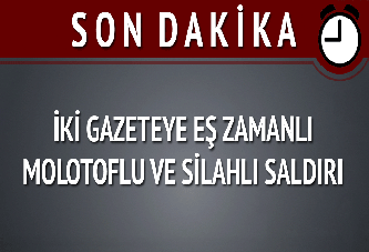 Yeni Şafak ve Yeni Akit'e silahlı saldırı