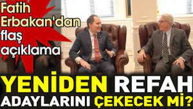 Yeniden Refah adaylarını çekecek mi? Fatih Erbakandan flaş açıklama