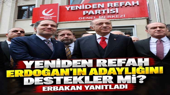 Yeniden Refah Erdoğan'ın adaylığını destekler mi? Erbakan yanıtladı