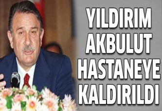Yıldırım Akbulut hastaneye kaldırıldı - Yıldırım Akbulut kimdir