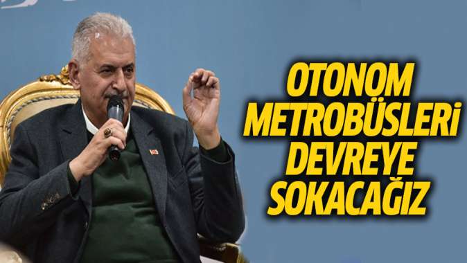 Yıldırım: Otonom metrobüsleri devreye sokacağız