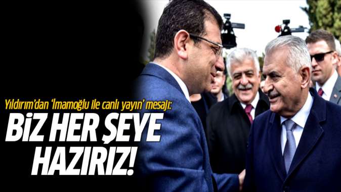 Yıldırımdan İmamoğlu ile canlı yayın mesajı: Biz her şeye hazırız!