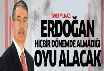 Yılmaz: 'Hiçbir dönemde olmadığı kadar oy alacak'