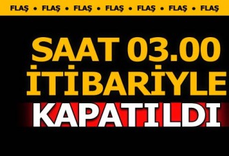 Yola çıkacaklar dikkat! Saat 03.00 itibariyle kapatıldı