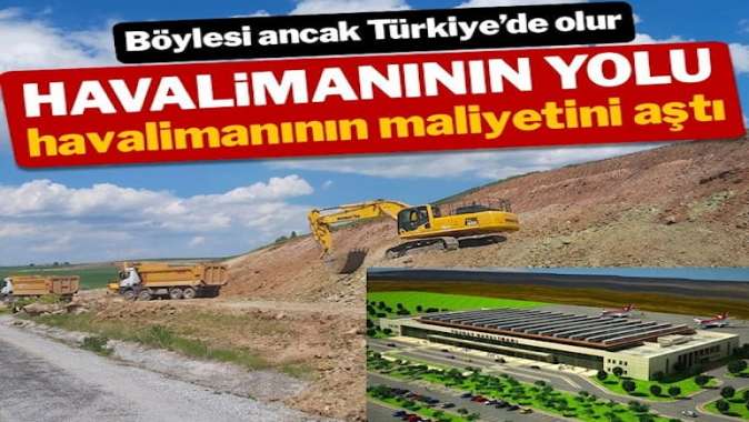 Yozgat Havalimanı’nın yolu havalimanının maliyetini aştı